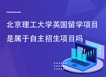 北京理工大学英国留学项目是属于自主招生项目吗.png
